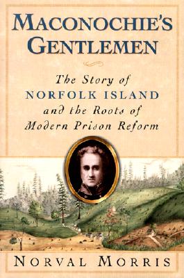 Maconochie's Gentlemen: The Story of Norfolk Island and the Roots of Modern Prison Reform (Studies in Crime and Public Policy)