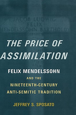 The Price of Assimilation: Felix Mendelssohn and the Nineteenth-Century Anti-Semitic Tradition