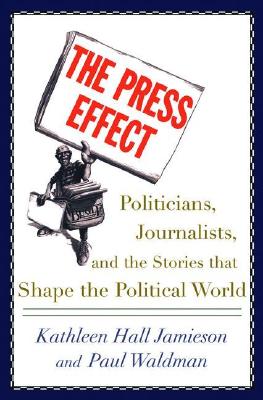 Press Effect: Politicians, Journalists, and the Stories That Shape the Political World