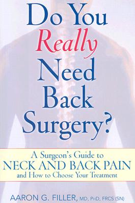 Do You Really Need Back Surgery: A Surgeon's Guide to Neck and Back Pain and How to Choose Your Treatment