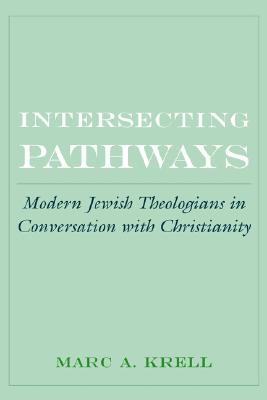 Intersecting Pathways: Modern Jewish Theologians in Conversation with Christianity (AAR Cultural Criticism Series)