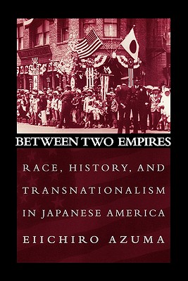 Between Two Empires: Race, History, and Transnationalism in Japanese America