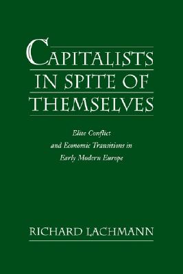 Capitalists in Spite of Themselves: Elite Conflict and European Transitions in Early Modern Europe
