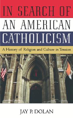 Image for In Search of an American Catholicism: A History of Religion and Culture in Tension