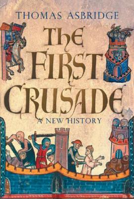 Image for FIRST CRUSADE, THE : A NEW HISTORY : THE ROOTS OF CONFLICT BETWEEN CHRISTIANITY AND ISLAM
