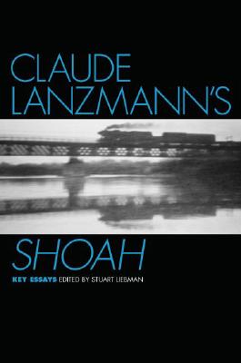 Claude Lanzmann's Shoah: Key Essays [Casebooks in Criticism]