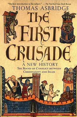 THE FIRST CRUSADE - A NEW HISTORY, THE ROOTS OF CONFLICT BETWEEN CHRISTIANITY AND ISLAM
