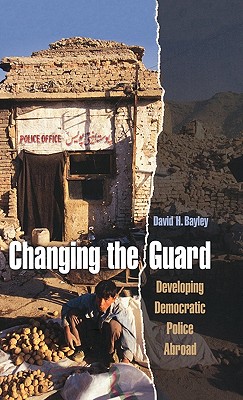 Changing the Guard: Developing Democratic Police Abroad (Studies in Crime and Public Policy)