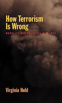 How Terrorism Is Wrong: Morality and Political Violence [Hardcover] Held, Virginia