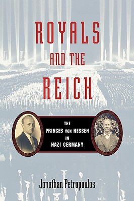 Image for ROYALS AND THE REICH: THE PRINCES VON HESSEN IN NAZI GERMANY ROYALS AND THE REICH: THE PRINCES VON HESSEN IN NAZI GERMANY