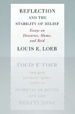 REFLECTION AND THE STABILITY OF BELIEF Essays on Descartes, Hume, and Reid