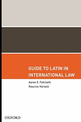 Guide to Latin in International Law [Hardcover] Aaron X. Fellmeth and Maurice Horwitz