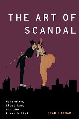 The Art of Scandal: Modernism, Libel Law, and the Roman a Clef (Modernist Literature and Culture)