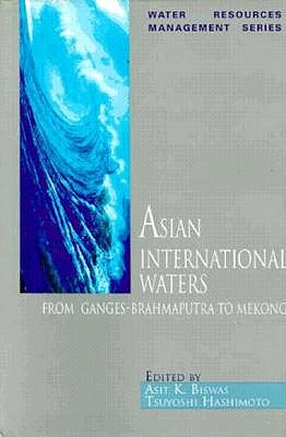 Asian International Waters: From Ganges-Brahmaputra to Mekong (Water Resources Management Series)