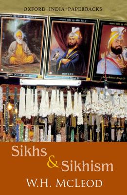 Sikhs and Sikhism: comprising Gur-u N-anak and the Sikh Religion, Early Sikh Tradition, The Evolution of the Sikh Community, and Who Is a Sikh