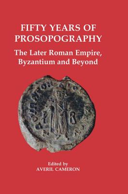 Image for Fifty Years of Prosopography: The Later Roman Empire, Byzantium and Beyond (Proceedings of the British Academy)