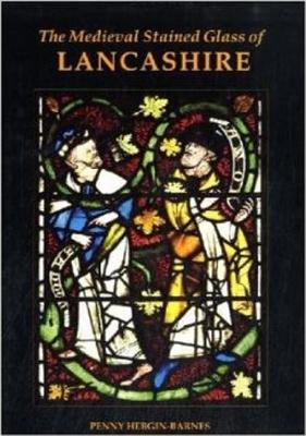 The Medieval Stained Glass of Lancashire (Corpus Vitrearum, S8)