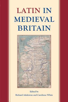 Latin in Medieval Britain (Proceedings of the British Academy)