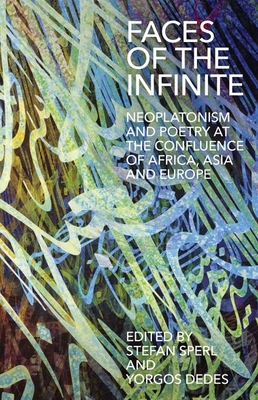 Faces of the Infinite: Neoplatonism and Poetry at the Confluence of Africa, Asia and Europe (Proceedings of the British Academy: Themed volumes of essays in the humanities and social sciences, 240)