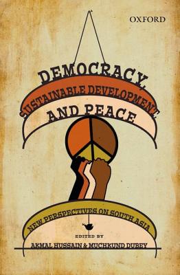 Democracy, Sustainable Development, and Peace: New Perspectives on South Asia [Hardcover] Hussain, Akmal and Dubey, Muchkund