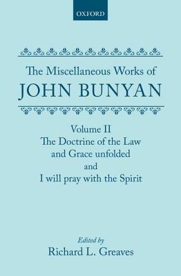 The Miscellaneous Works of John Bunyan: Volume II: the Doctrine of the Law and Grace Unfolded; I Will Pray with the Spirit: Volume 2: the Doctrine of . with the Spirit V. 2