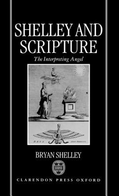 Shelley and Scripture: The Interpreting Angel (Oxford English Monographs)