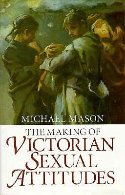 The Making of Victorian Sexual Attitudes