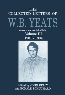 The Collected Letters of W. B. Yeats; Volume III: 1901-1904
