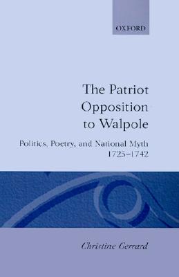 The Patriot Opposition to Walpole: Politics, Poetry, and National Myth, 1725-1742