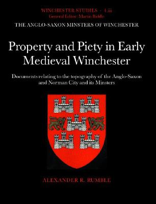 PROPERTY AND PIETY IN EARLY MEDIEVAL WINCHESTER Documents Relating to the Topography of the Anglo-Saxon and Norman City and Its Minsters
