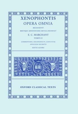 XENOPHONTIS [XENOPHON]: OPERA OMNIA TOMUS II: COMMENTARII, OECONOMICUS, CONVIVIUM, APOLOGIA SOCRATIS Recognovit Brevique Adnotatione Critica Instruxit E. C. Marchant. Editio Alter