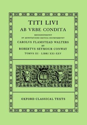 TITI LIVI [LIVY]: AB URBE CONDITA [VOL. 3] Tomus III: Libri XXI-XXV. Recognoverunt Et Adnotatione Critica Instruxerunt Carolus Flamstead Walters & Robertus Seymour Conway