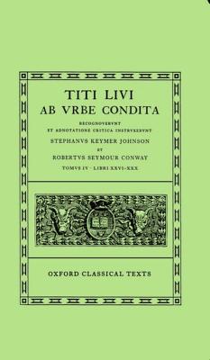 TITI LIVI [LIVY]: AB URBE CONDITA [VOL. 4] Tomus IV: Libri XXVI-XXX. Recognoverunt Et Adnotatione Critica Instruxerunt Robertus Seymour Conway & Stephanus Keymer Johnson