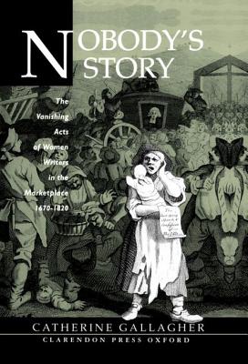Nobody's Story: The Vanishing Acts of Women Writers in the Marketplace, 1670-1820