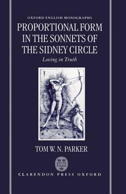 Proportional Form in the Sonnets of the Sidney Circle: Loving in Truth (Oxford English Monographs)