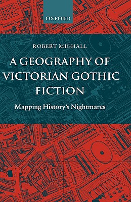 Image for A Geography of Victorian Gothic Fiction: Mapping History's Nightmares A Geography of Victorian Gothic Fiction: Mapping History's Nightmares