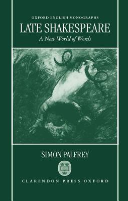 Late Shakespeare: A New World of Words (Oxford English Monographs)
