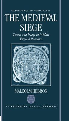 The Medieval Siege: Theme and Image in Middle English Romance (Oxford English Monographs)