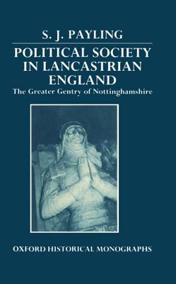 Political Society in Lancastrian England: The Greater Gentry in Nottinghamshire (Oxford Historical Monographs)