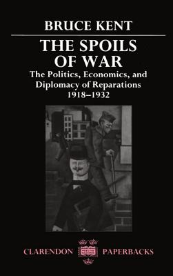 The Spoils of War: The Politics, Economics, and Diplomacy of Reparations 1918-1932 (Clarendon Paperbacks)