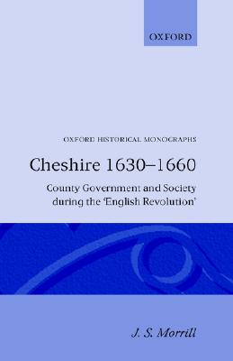 Cheshire 1630-1660: County Government and Society during the English Revolution (Oxford Historical Monographs)