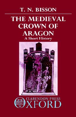 The Medieval Crown of Aragon: A Short History