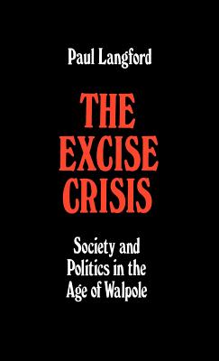 The Excise Crisis - Society and Politics in the Age of Walpole (Oxford Historical Monographs)