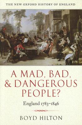 A Mad, Bad, and Dangerous People ; A Mad, Bad, and Dangerous People England 1783-1846