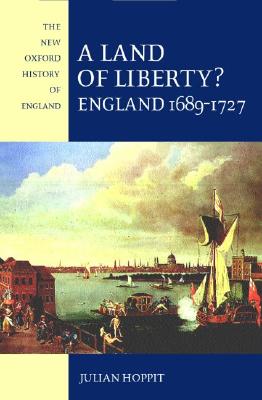 A Land of Liberty: England 1689-1727 (New Oxford History of England)