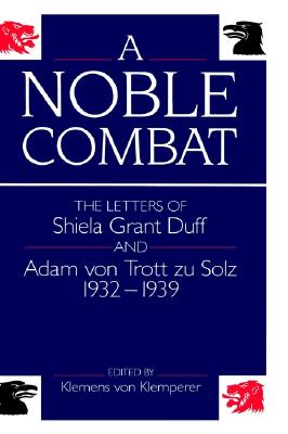 A Noble Combat: The Letters of Shiela Grant Duff and Adam von Trott zu Solz 1932-1939