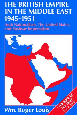 The British Empire in the Middle East, 1945-1951: Arab Nationalism, the United States, and Postwar Imperialism