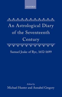 An Astrological Diary of the Seventeenth Century: Samuel Jeake of Rye 1652-1699