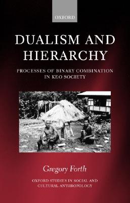 Dualism and Hierarchy: Processes of Binary Combination in Keo Society (Oxford Studies in Social and Cultural Anthropology)