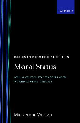 Moral Status: Obligations to Persons and Other Living Things (Issues in Biomedical Ethics)